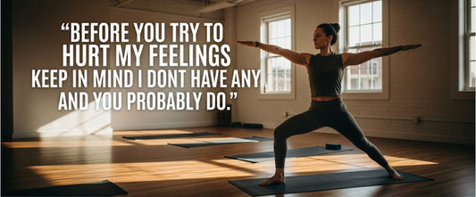 [Funny Yoga Quotes] Before You Try To Hurt My Feelings Keep In Mind I Dont Have Any And You Probably Do | 5to9style