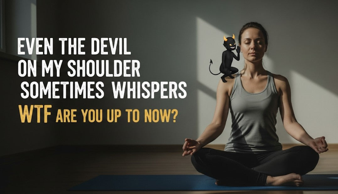 [Funny Yoga Quotes] Even the devil on my shoulder sometimes whispers WTF are you up to now? | 5to9style