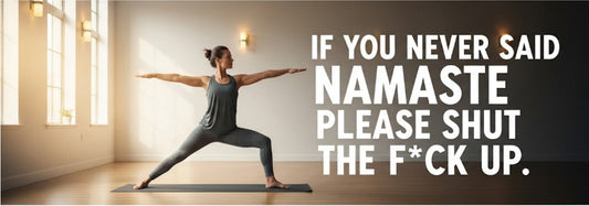 [Funny Yoga Quotes] If You Never Said Namaste Please Shut The F*ck Up | 5to9style