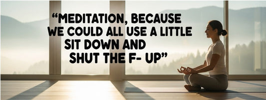 [Funny Yoga Quotes] Meditation, Because We Could All Use A Little Sit Down And Shut The F- Up | 5to9style