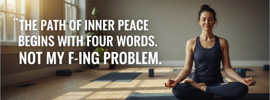 [Funny Yoga Quotes] The Path Of Inner Peace Begins With Four Words. Not My F-Ing Problem | 5to9style