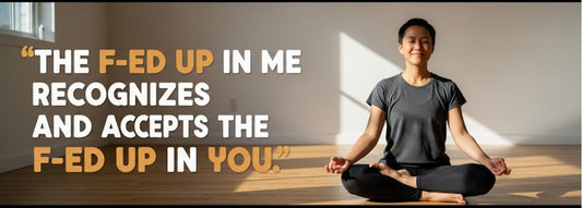 [Funny Yoga Quotes] The F-ed Up in Me Recognizes and Accepts the F-ed Up in You | 5to9style