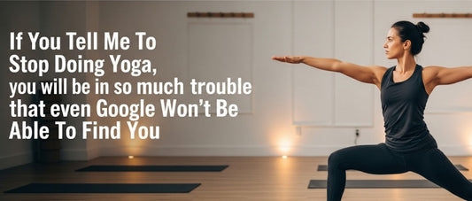 [Funny Yoga Quotes] If You Tell Me To Stop Doing Yoga. I Will Slap You So Hard Even Google Won't Be Able To Find You | 5to9style